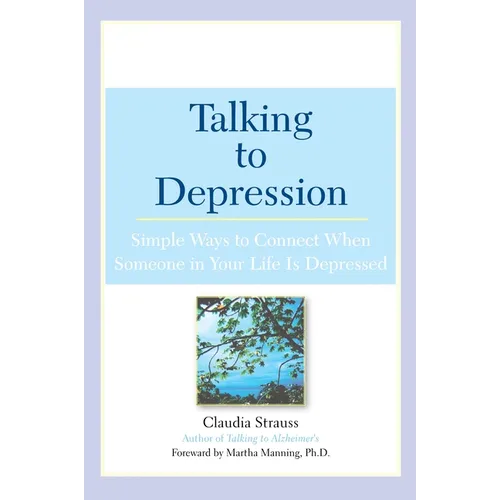Talking to Depression: Simple Ways to Connect When Someone in Your Lifeis Depres: Simple Ways to Connect When Someone in Your Life Is Depressed