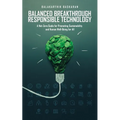 Balanced Breakthrough Responsible Technology: A Net-Zero Guide for Promoting Sustainability and Human Well-Being for All