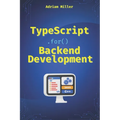 TypeScript for Backend Development: Backend applications with Node.js, Express, and modern frameworks
