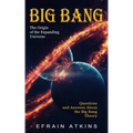 Big Bang: The Origin of the Expanding Universe (Questions and Answers About the Big Bang Theory)