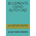 Blueprints using Auto CAD: as per vastu shastra
