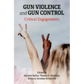 Gun Violence and Gun Control: Critical Engagements