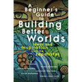 A Beginner's Guide to Building Better Worlds: Ideas and Inspiration from the Zapatistas