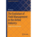 The Evolution of Yield Management in the Airline Industry: Origins to the Last Frontier