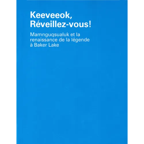 Keeveeok, Réveillez-Vous!: Mamnguqsualuk Et La Renaissance de la Légende À Baker Lake