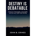 Destiny Is Debatable: A Memoir of Meningitis, Losing Sight, and the Love I Didn't See Coming