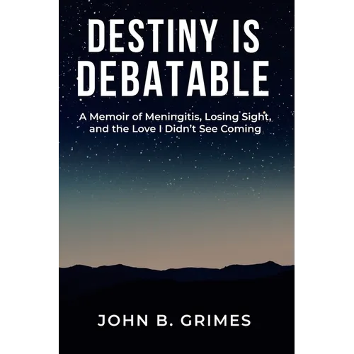 Destiny Is Debatable: A Memoir of Meningitis, Losing Sight, and the Love I Didn't See Coming