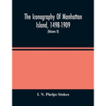 The Iconography Of Manhattan Island, 1498-1909: Compiled From Original Sources And Illustrated By Photo-Intaglio Reproductions Of Important Maps, Plan