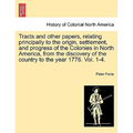 Tracts and other papers, relating principally to the origin, settlement, and progress of the Colonies in North America, from the discovery of the coun