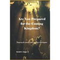 Are You Prepared for the Coming Kingdom?: Preparing for King Jesus to return in his Kingdom