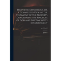 Prophetic Expositions, or, A Connected View of the Testimony of the Prophets Concerning the Kingdom of God and the Time of Its Establishment; no.719 v