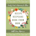 Recipe Keepsake Book From Mum: Create Your Own Recipe Book