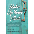 Make Up Your Mind: Unlock Your Thoughts, Transform Your Mind