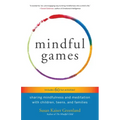 Mindful Games: Sharing Mindfulness and Meditation with Children, Teens, and Families