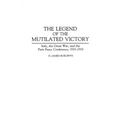 The Legend of the Mutilated Victory: Italy, the Great War, and the Paris Peace Conference, 1915-1919