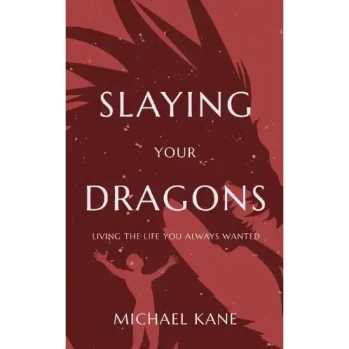 Slaying Your Dragons: Living The Life You Always Wanted