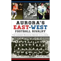 Aurora's East-West Football Rivalry: The Longest-Running Series in Illinois