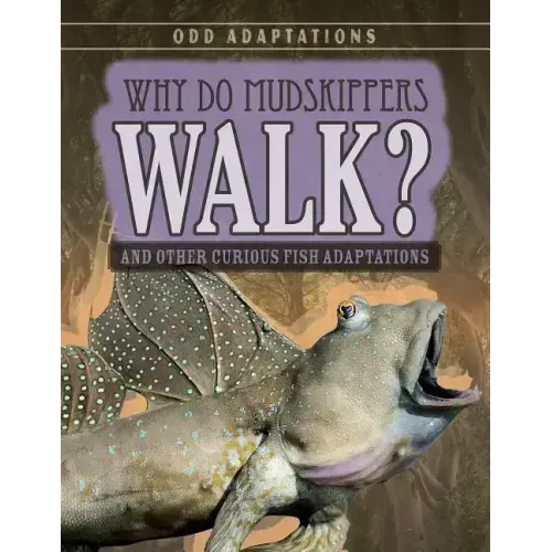 Why Do Mudskippers Walk?: And Other Curious Fish Adaptations