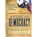 The Hidden History of American Democracy: Rediscovering Humanity's Ancient Way of Living