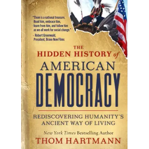 The Hidden History of American Democracy: Rediscovering Humanity's Ancient Way of Living