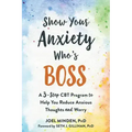 Show Your Anxiety Who's Boss: A Three-Step CBT Program to Help You Reduce Anxious Thoughts and Worry
