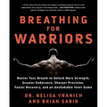 Breathing for Warriors: Master Your Breath to Unlock More Strength, Greater Endurance, Sharper Precision, Faster Recovery, and an Unshakable Inner Gam