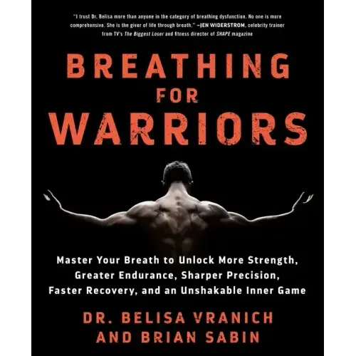 Breathing for Warriors: Master Your Breath to Unlock More Strength, Greater Endurance, Sharper Precision, Faster Recovery, and an Unshakable Inner Gam