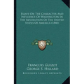 Essays On The Character And Influence Of Washington In The Revolution Of The United States Of America (1840)