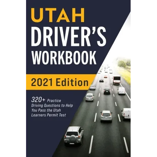 Utah Driver's Workbook: 320+ Practice Driving Questions to Help You Pass the Utah Learner's Permit Test