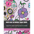 Adult Color by Number Sugar Skulls: Large Print Adult Coloring Book for Adults