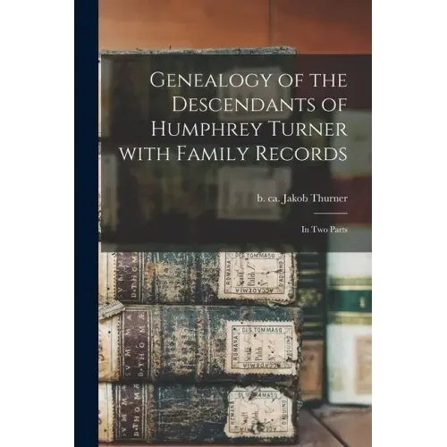 Genealogy of the Descendants of Humphrey Turner With Family Records: in Two Parts