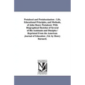Pestalozzi and Pestalozzianism: Life, Educational Principles, and Methods, of John Henry Pestalozzi, With Biographical Sketches of Several of His Assi