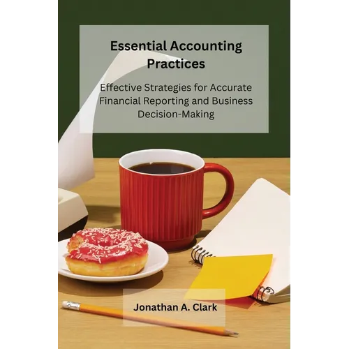 Essential Accounting Practices: Effective Strategies for Accurate Financial Reporting and Business Decision-Making