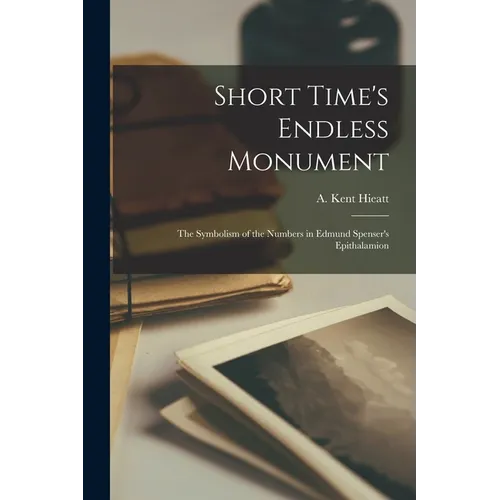 Short Time's Endless Monument; the Symbolism of the Numbers in Edmund Spenser's Epithalamion