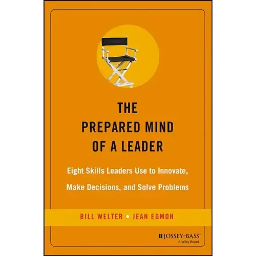 The Prepared Mind of a Leader: Eight Skills Leaders Use to Innovate, Make Decisions, and Solve Problems