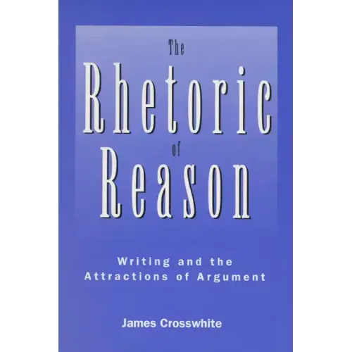 Rhetoric of Reason: Writing and the Attractions of Argument
