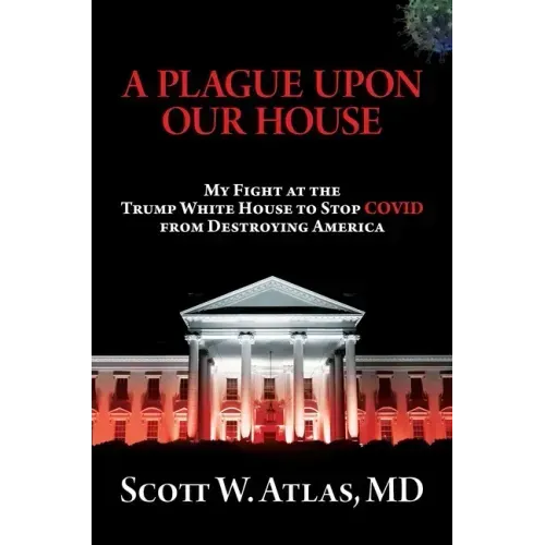 A Plague Upon Our House: My Fight at the Trump White House to Stop Covid from Destroying America