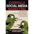 Guerrilla Social Media Marketing: 100+ Weapons to Grow Your Online Influence, Attract Customers, and Drive Profits