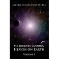 My Journey Landing Heaven on Earth: Volume I
