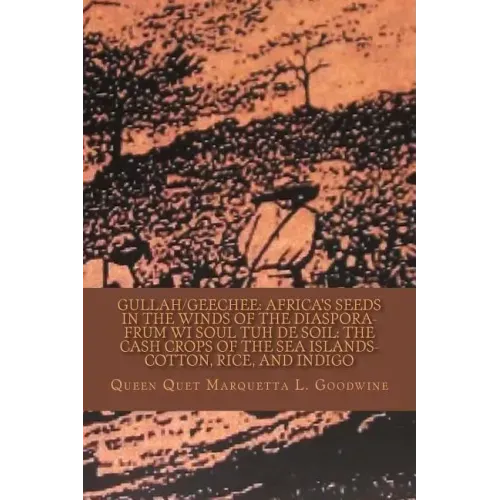Gullah/Geechee: Africa's Seeds in the Winds of the Diaspora-Frum Wi Soul Tuh de Soil: The Cash Crops of the Sea Islands