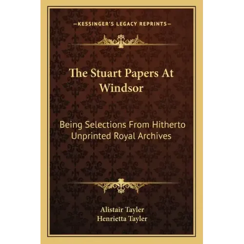 The Stuart Papers at Windsor: Being Selections from Hitherto Unprinted Royal Archives