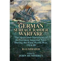 German Surface Raider Warfare: the Ships and Operations of the German Imperial Navy During the First World War, 1914-18