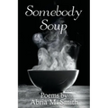 Somebody Soup: Poems by Abria M Smith