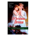 A Christmas Dream & Other Christmas Stories by Louisa May Alcott: Merry Christmas, What the Bell Saw and Said, Becky's Christmas Dream, The Abbot's Gh
