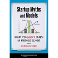 Startup Myths and Models: What You Won't Learn in Business School