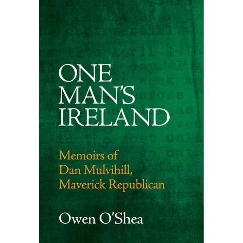 One Man's Ireland: Memoirs of Dan Mulvihill, Maverick Republican
