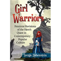 Girl Warriors: Feminist Revisions of the Hero's Quest in Contemporary Popular Culture