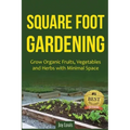 Square Foot Gardening: Grow Organic Fruits, Vegetables and Herbs with Minimal Space