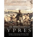 The Second Battle of Ypres: The History of the Notorious World War I Battle that Witnessed the First Mass Use of Poison Gas