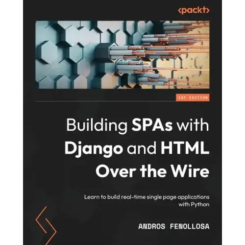 Building SPAs with Django and HTML Over the Wire: Learn to build real-time single page applications with Python